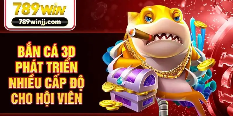 Bắn cá 3D phát triển nhiều cấp độ cho hội viên