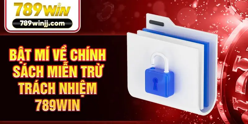 Bật mí về chính sách miễn trừ trách nhiệm 789win