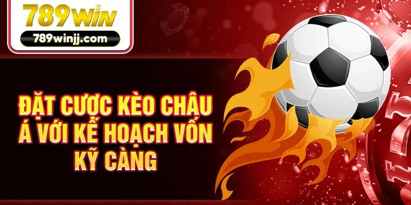 Đặt cược kèo châu Á với kế hoạch vốn kỹ càng Đặt cược kèo châu Á với kế hoạch vốn kỹ càng