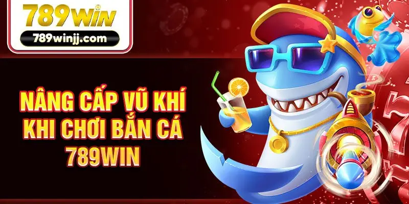 Nâng cấp vũ khí khi chơi bắn cá 789win Nâng cấp vũ khí khi chơi bắn cá 789win
