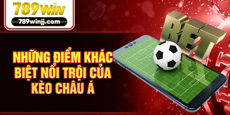 Những điểm khác biệt nổi trội của kèo châu Á Những điểm khác biệt nổi trội của kèo châu Á