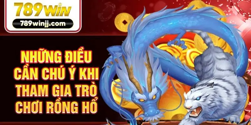 Những điều cần chú ý khi tham gia trò chơi rồng hổ