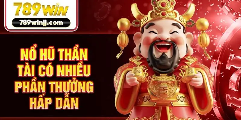 Nổ hũ Thần Tài có nhiều phần thưởng hấp dẫn