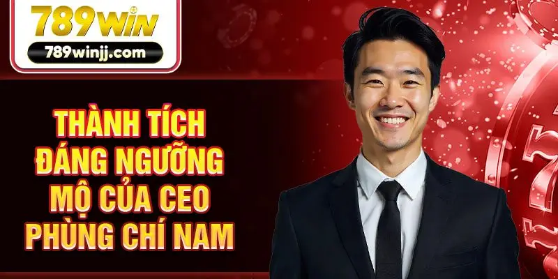 Thành tích đáng ngưỡng mộ của CEO Phùng Chí Nam Thành tích đáng ngưỡng mộ của CEO Phùng Chí Nam